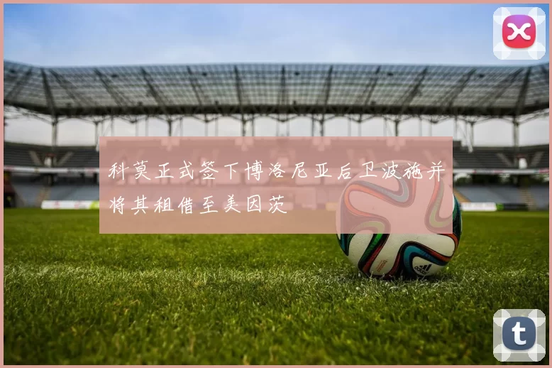 科莫正式签下博洛尼亚后卫波施并将其租借至美因茨