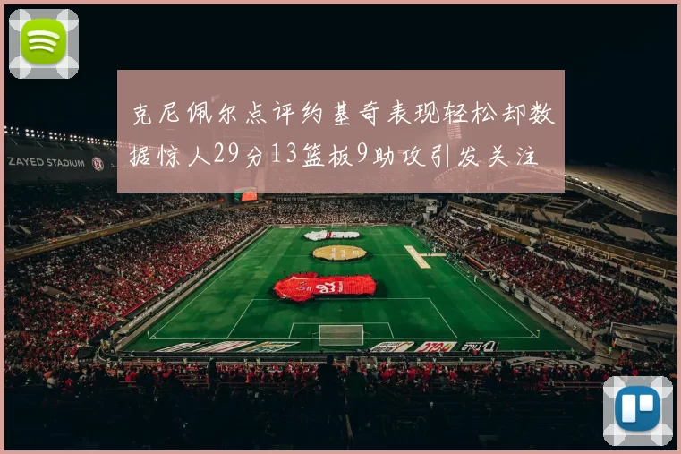 克尼佩尔点评约基奇表现轻松却数据惊人29分13篮板9助攻引发关注