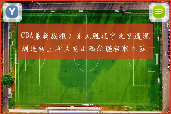 CBA最新战报广东大胜辽宁北京遭深圳逆转上海力克山西新疆轻取江苏
